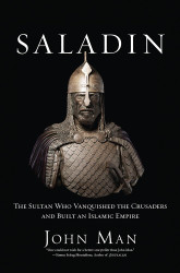 Saladin: The Sultan Who Vanquished the Crusaders and Built an Islamic