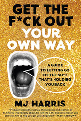 Get The F*ck Out Your Own Way: A Guide to Letting Go of the Sh*t