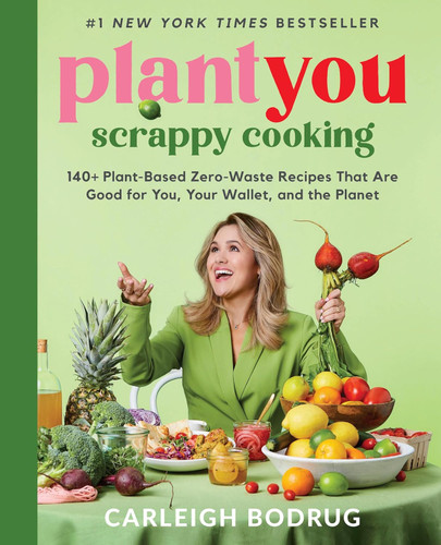 PlantYou: Scrappy Cooking: 140+ Plant-Based Zero-Waste Recipes That