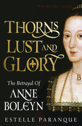 Thorns Lust and Glory: The Betrayal of Anne Boleyn
