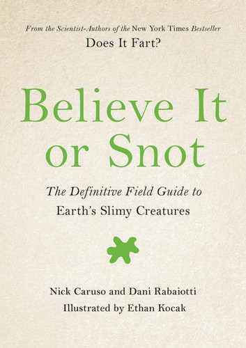 Believe It or Snot: The Definitive Field Guide to Earth's Slimy