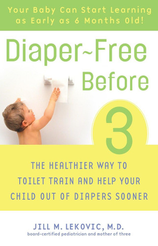 Diaper-Free Before 3: The Healthier Way to Toilet Train and Help Your