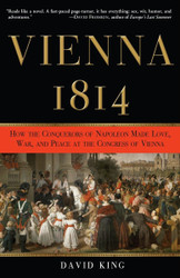 Vienna 1814: How the Conquerors of Napoleon Made Love War and Peace