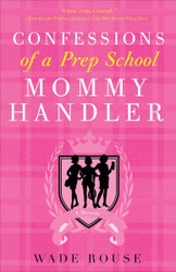 Confessions of a Prep School Mommy Handler: A Memoir