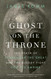 Ghost on the Throne: The Death of Alexander the Great and the Bloody