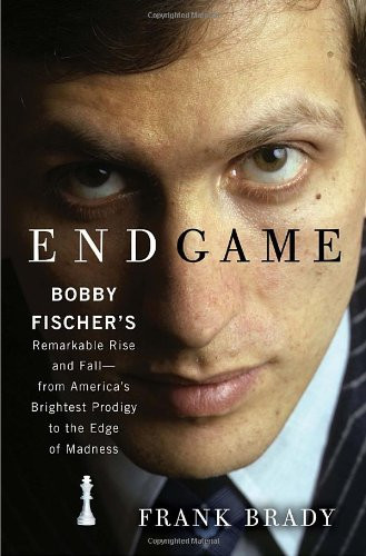 Endgame: Bobby Fischer's Remarkable Rise and Fall - from America's