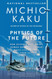 Physics of the Future: How Science Will Shape Human Destiny and Our