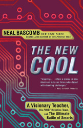 The New Cool: A Visionary Teacher His FIRST Robotics Team and the