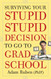 Surviving Your Stupid Stupid Decision to Go to Grad School