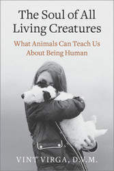 The Soul of All Living Creatures: What Animals Can Teach Us About