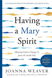 Having a Mary Spirit Study Guide: Allowing God to Change Us from the
