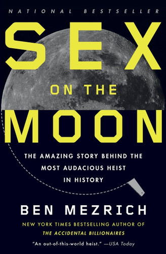 Sex on the Moon: The Amazing Story Behind the Most Audacious Heist in