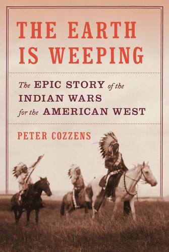The Earth Is Weeping: The Epic Story of the Indian Wars for the