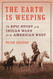 The Earth Is Weeping: The Epic Story of the Indian Wars for the