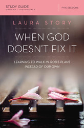 When God Doesn't Fix It Bible Study Guide: Learning to Walk in God's