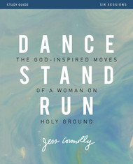 Dance Stand Run Bible Study Guide: The God-Inspired Moves of a Woman