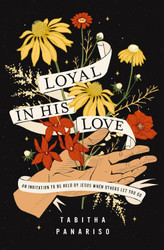 Loyal in His Love: An Invitation to Be Held by Jesus When Others Let