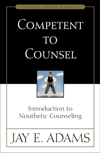 Competent to Counsel: Introduction to Nouthetic Counseling