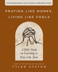 Praying Like Monks Living Like Fools Bible Study Guide plus Streaming