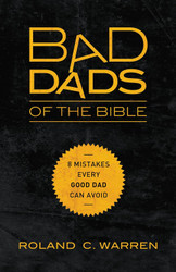 Bad Dads of the Bible: 8 Mistakes Every Good Dad Can Avoid