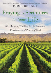 Praying the Scriptures for Your Life: 31 Days of Abiding in the