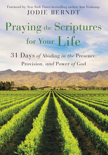 Praying the Scriptures for Your Life: 31 Days of Abiding in the