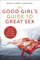 The Good Girl's Guide to Great Sex: Creating a Marriage That's Both