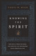 Knowing the Spirit: Who He Is What He Does and How He Can Transform