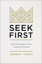 Seek First: How the Kingdom of God Changes Everything