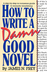 How to Write a Damn Good Novel: A Step-by-Step No Nonsense Guide to