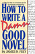 How to Write a Damn Good Novel: A Step-by-Step No Nonsense Guide to