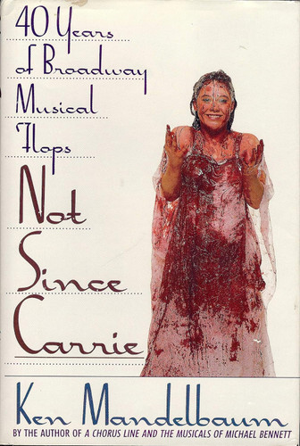 Not Since Carrie: Forty Years of Broadway Musical Flops