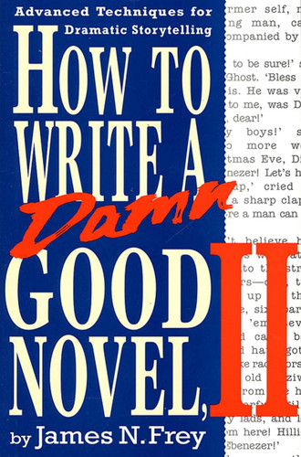 How to Write a Damn Good Novel II: Advanced Techniques For Dramatic