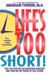 Life's Too Short!: Pull The Plug On Self-Defeating Behavior And Turn