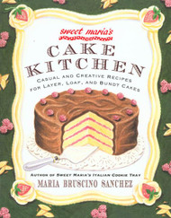 Sweet Maria's Cake Kitchen: Casual and Creative Recipes for Layer