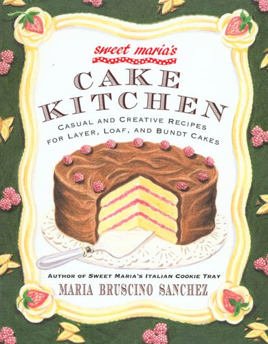 Sweet Maria's Cake Kitchen: Casual and Creative Recipes for Layer