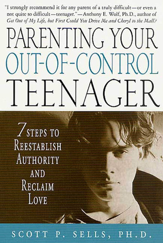 Parenting Your Out-of-Control Teenager: 7 Steps to Reestablish