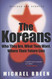 The Koreans: Who They Are What They Want Where Their Future Lies