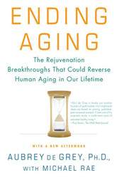 Ending Aging: The Rejuvenation Breakthroughs That Could Reverse Human