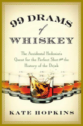 99 Drams of Whiskey: The Accidental Hedonist's Quest for the Perfect