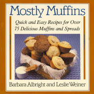 Mostly Muffins: Quick and Easy Recipes for Over 75 Delicious Muffins