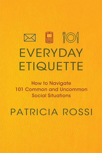 Everyday Etiquette: How to Navigate 101 Common and Uncommon Social