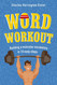 Word Workout: Building a Muscular Vocabulary in 10 Easy Steps Word Workout: Building a Muscular Vocabulary in 10 Easy Steps