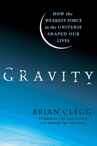 Gravity: How the Weakest Force in the Universe Shaped Our Lives Gravity: How the Weakest Force in the Universe Shaped Our Lives