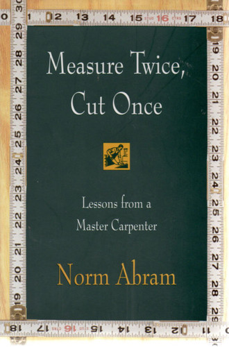 Measure Twice Cut Once: Lessons from a Master Carpenter