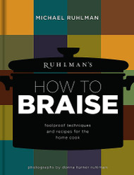 Ruhlman's How to Braise: Foolproof Techniques and Recipes for the