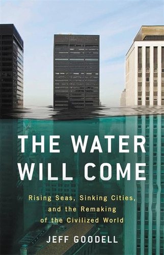 The Water Will Come: Rising Seas Sinking Cities and the Remaking of