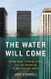The Water Will Come: Rising Seas Sinking Cities and the Remaking of