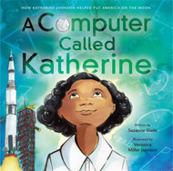A Computer Called Katherine: How Katherine Johnson Helped Put America