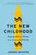 The New Childhood: Raising Kids to Thrive in a Connected World